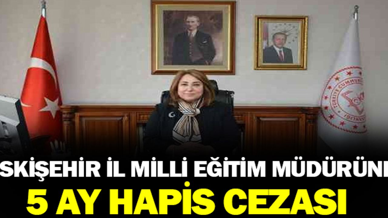 İl Milli Eğitim Müdürü 5 ay hapis cezası aldı!