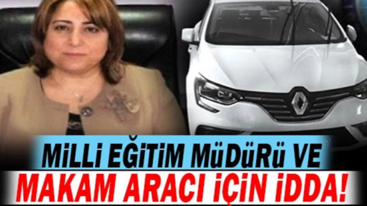 İl Milli Eğitim Müdürü makam aracı hakkında iddia