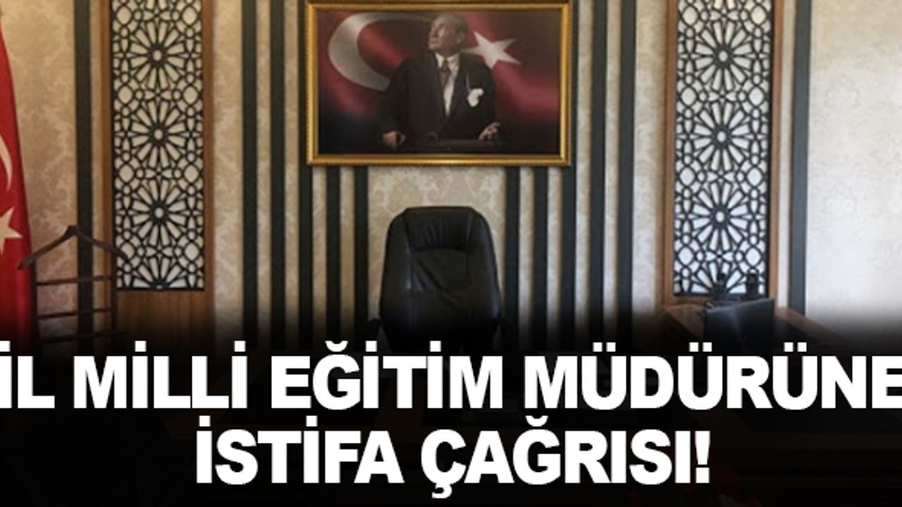 İl Milli Eğitim Müdürüne İstifa Çağrısı