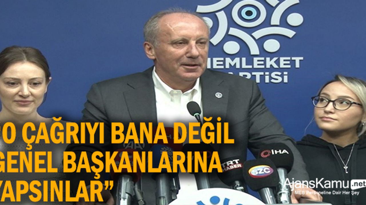 İnce: "(107 eski CHP'li vekilin çağrısı) O çağrıyı bana değil genel başkanlarına yapsınlar"