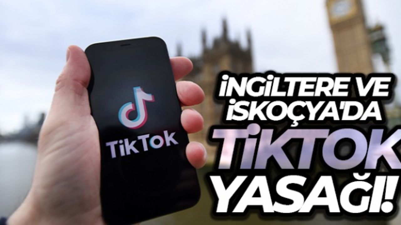 İngiltere parlamentosu ve İskoçya hükümetinden TikTok'a yasak