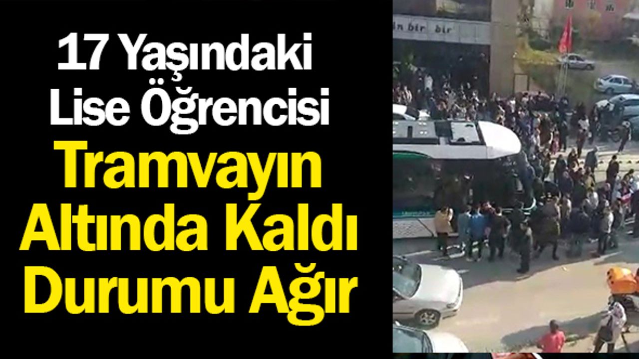 Lise öğrencisi tramvayın altında kaldı Durumu ağır