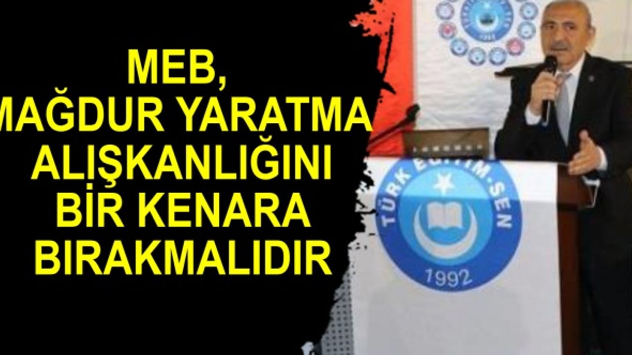 MEB,mağdur yaratma alışkanlığını bir kenara bırakmalıdır