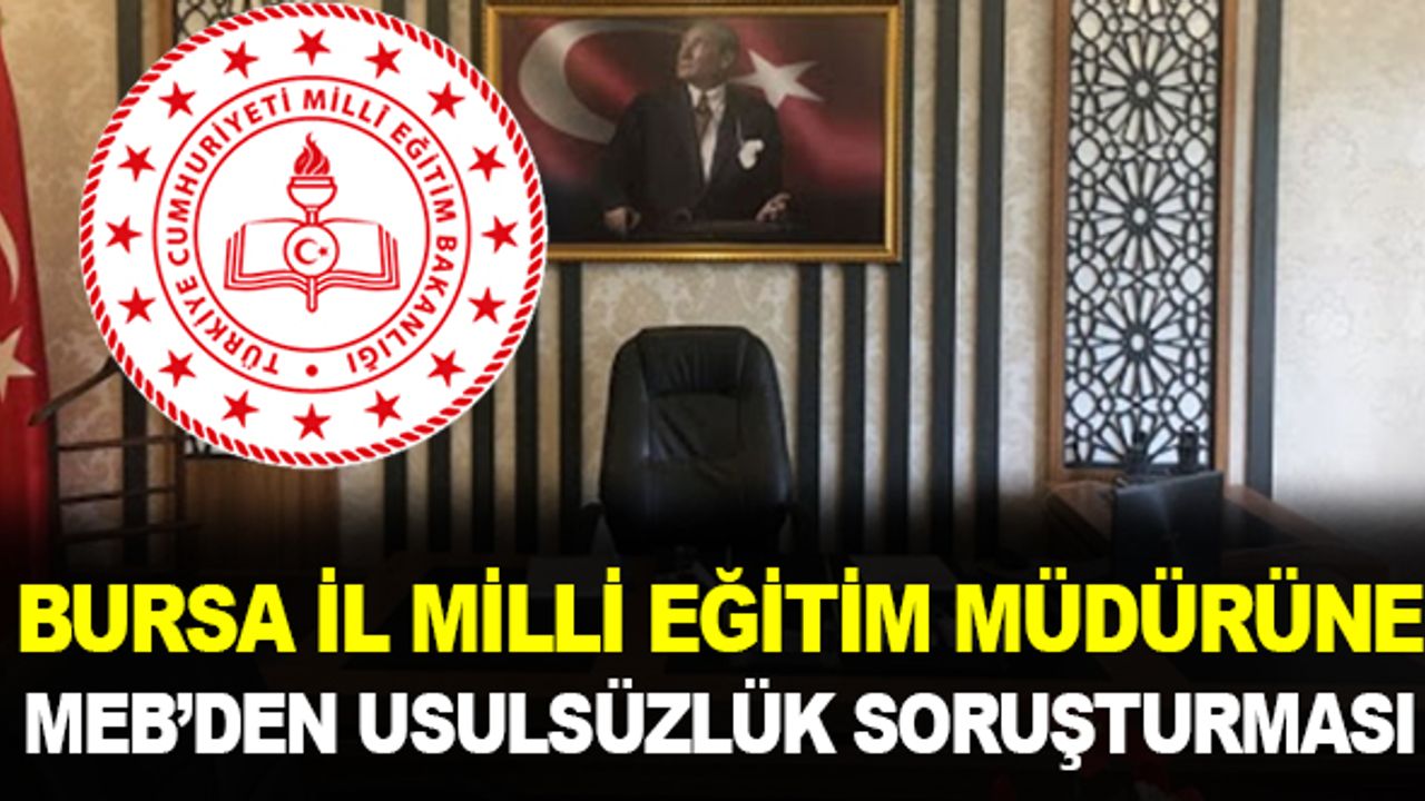 Milli Eğitim Bakanlığı Bursa İl Milli Eğitim Müdürüne Usulsüzlük Soruşturması Açtı