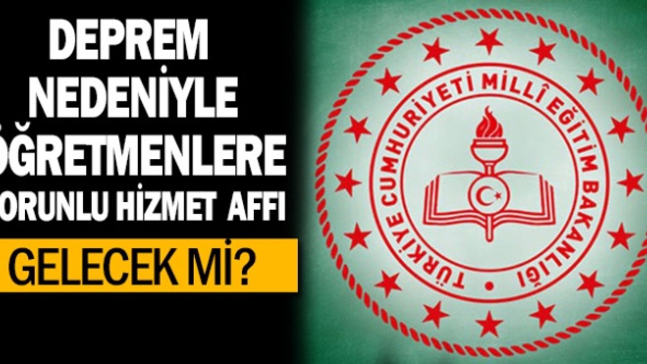 Öğretmenlere Zorunlu hizmet affı gelecek mi?