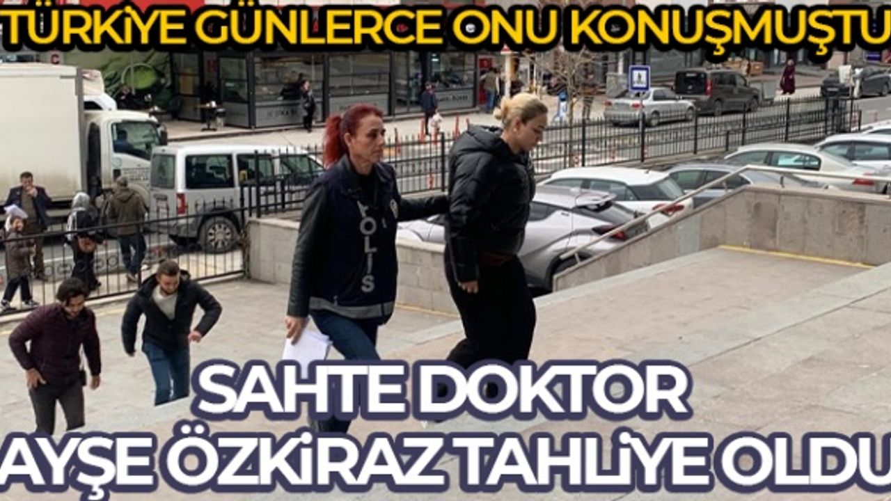 Sahte doktor Ayşe Özkiraz hakkında tahliye kararı