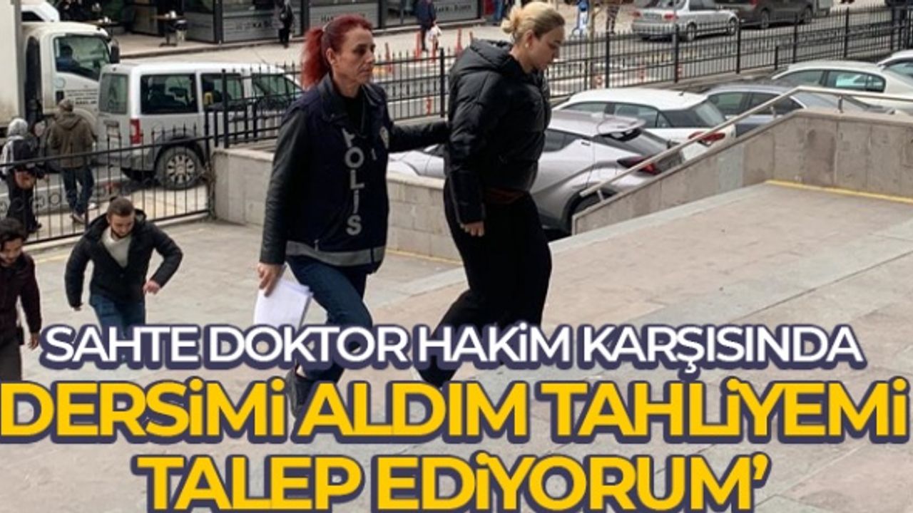 Sahte doktor: “Dersimi aldım tahliyemi talep ediyorum”