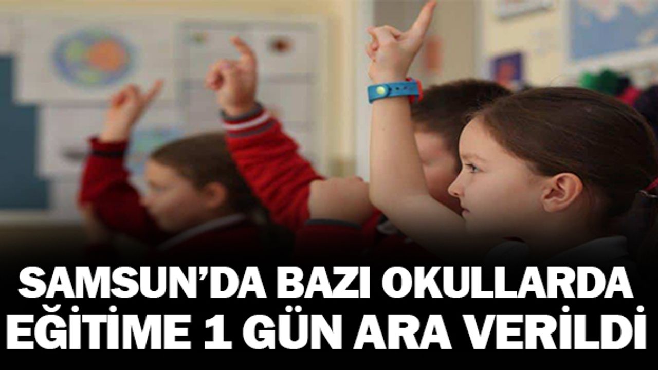 Samsun'da bazı okullarda eğitime 1 gün ara