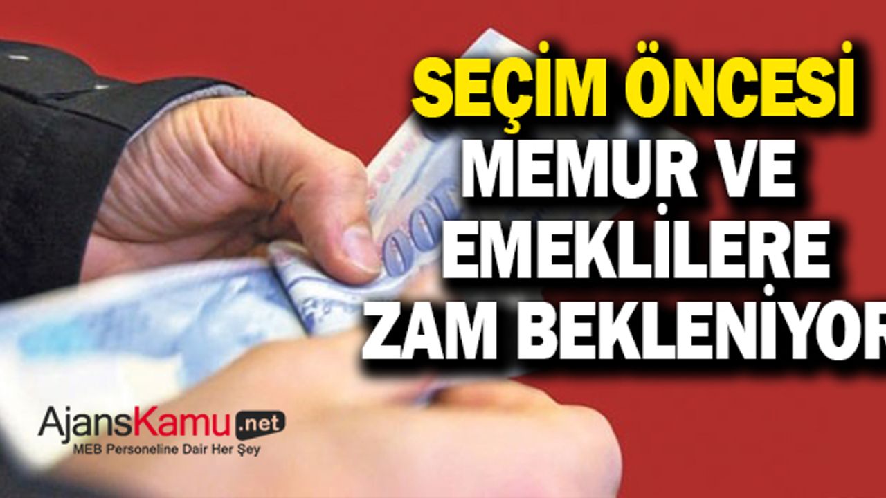 Seçim öncesi memur ve emeklilere zam verilecek mi?