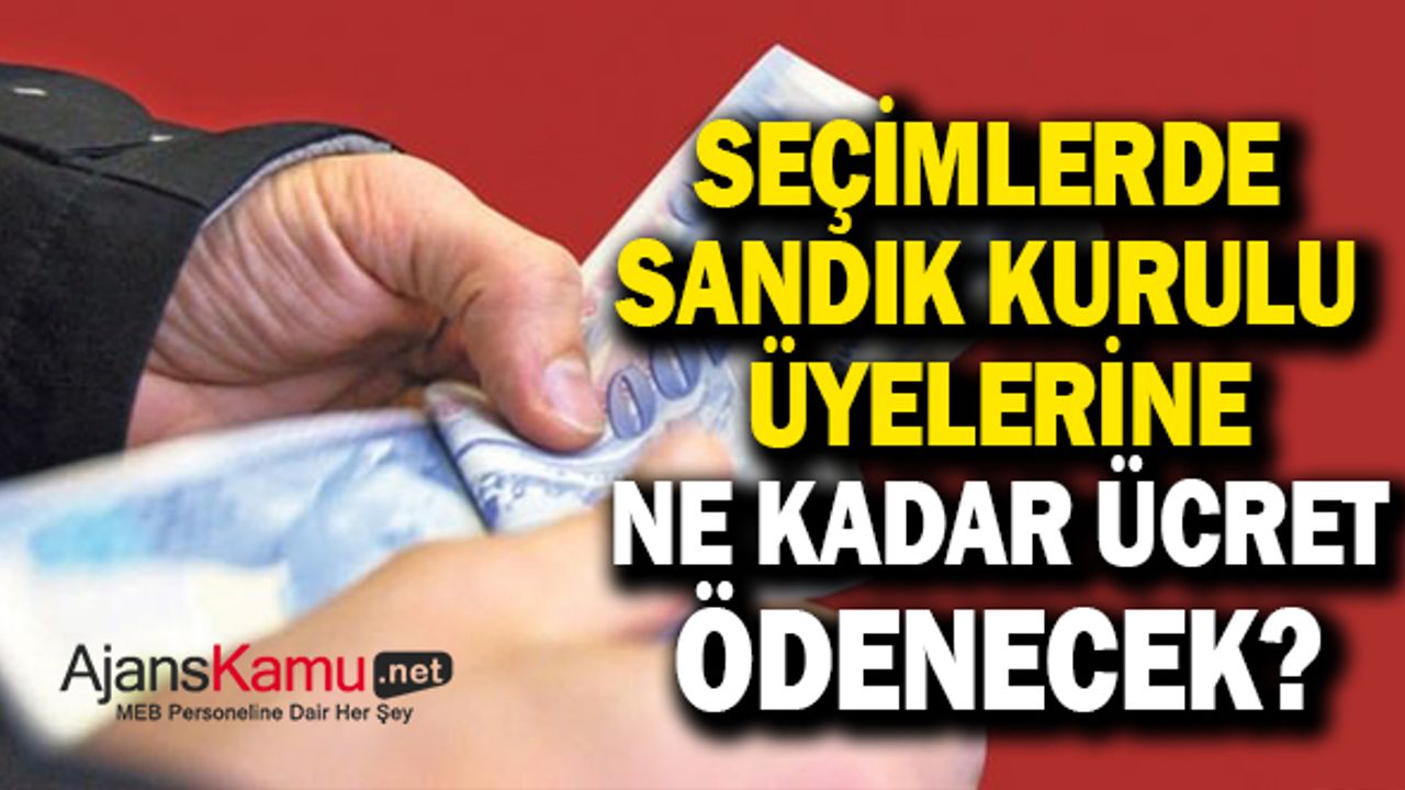 Seçimlerde Görevli Sandık kurulu üyelerine ne kadar ücret ödenecek?