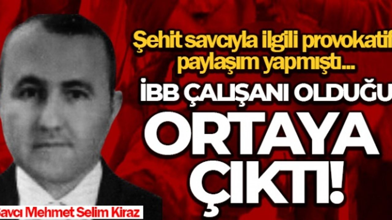 Şehit savcıyla ilgili provokatif paylaşım yapmıştı, İBB çalışanı olduğu ortaya çıktı