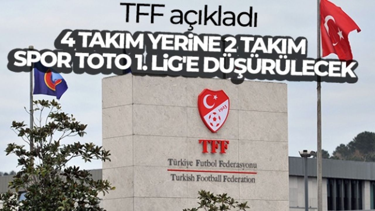 TFF: '4 takım yerine 2 takım Spor Toto 1. Lig'e düşürülecek'