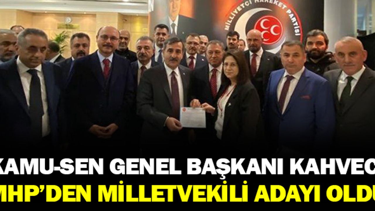 Türkiye Kamu-Sen Genel Başkanı Kahveci, MHP milletvekili aday adayı oldu
