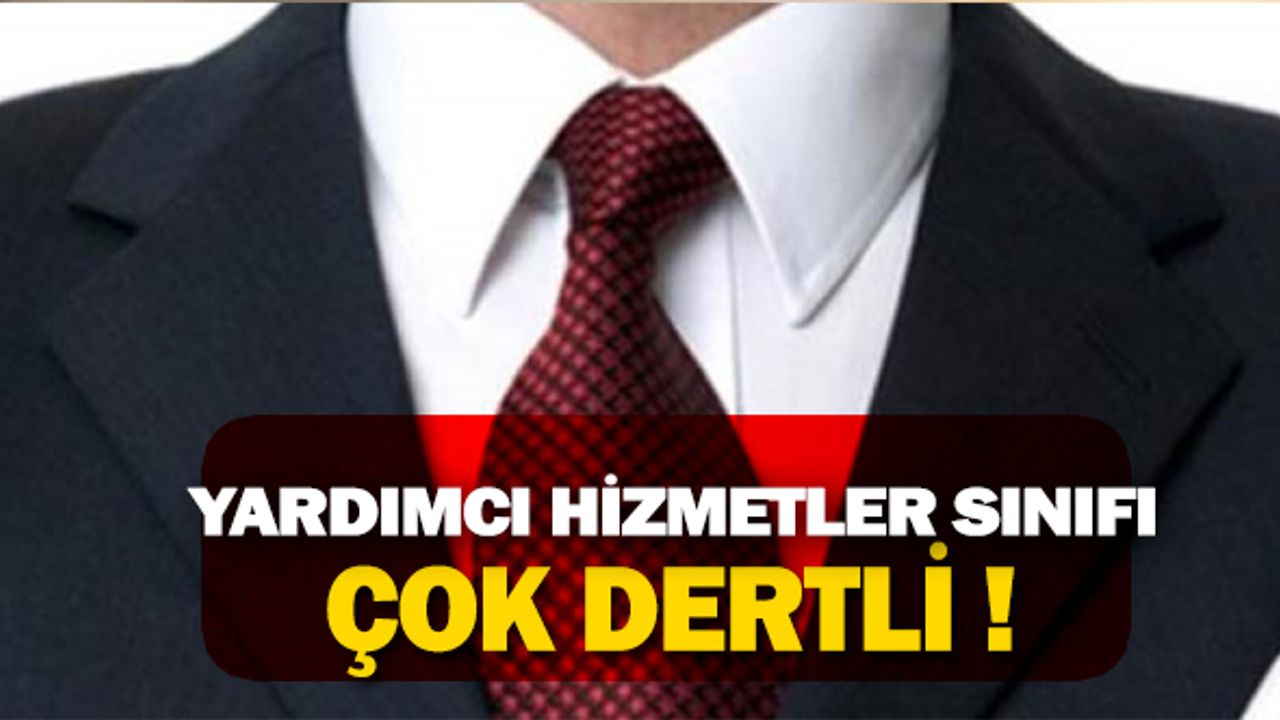 Yardımcı Hizmetler Sınıfı personeli çok dertli