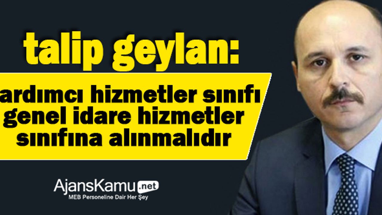 Yardımcı hizmetler sınıfı personeli Genel İdare Hizmetleri sınıfına alınmalıdır.