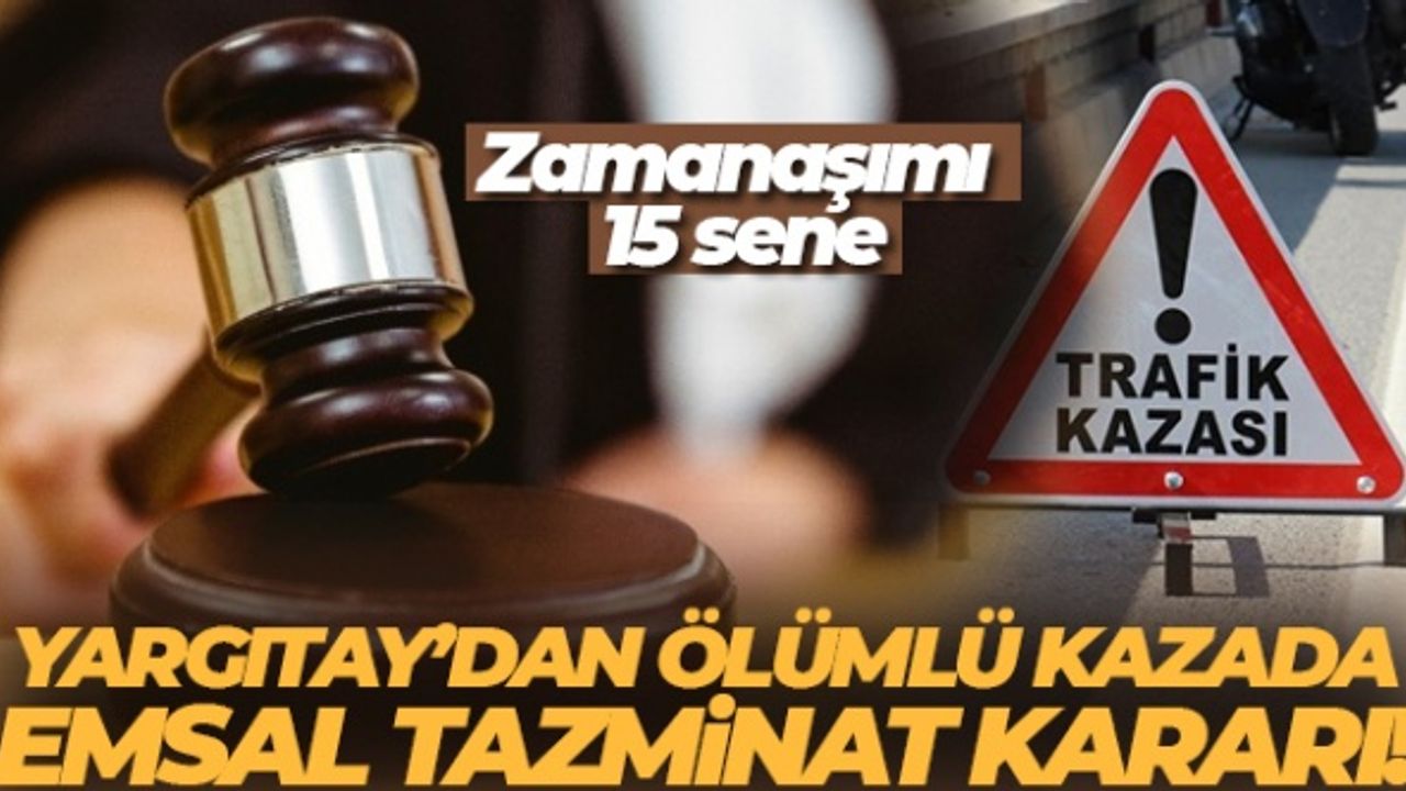 Yargıtay'dan ölümlü kazada emsal tazminat kararı