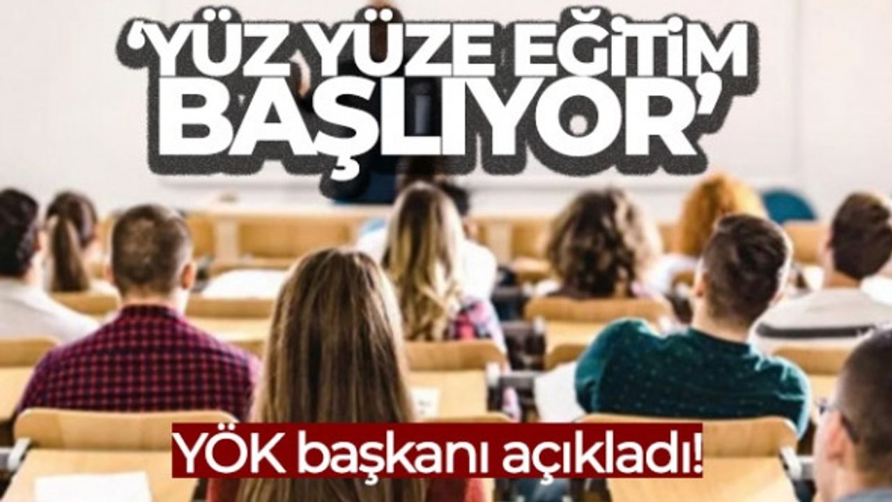 YÖK'ten Flaş Karar! Yüz Yüze Eğitim Başlıyor