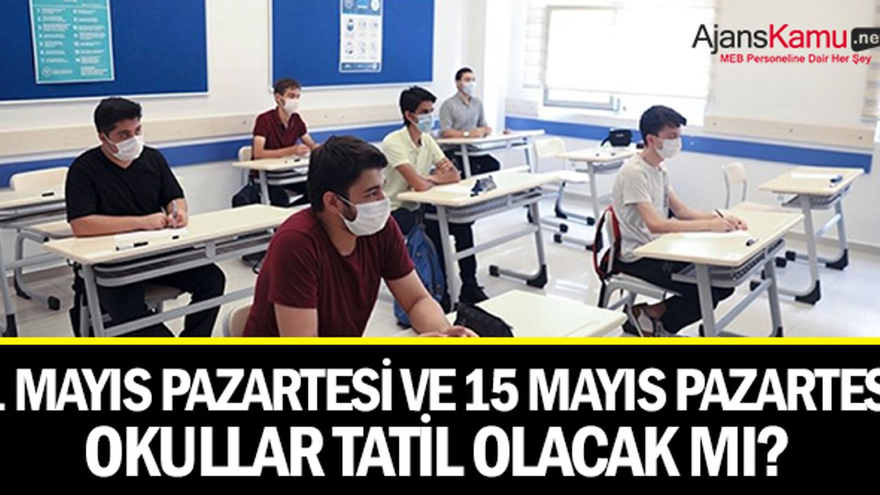 1 Mayıs'ta ve 15 Mayıs Pazartesi günü okullar tatil mi?