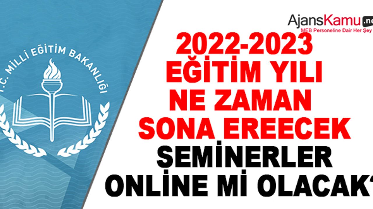 2022-2023 eğitim öğretim yılı ne zaman sona erecek? Seminerler online mı olacak?