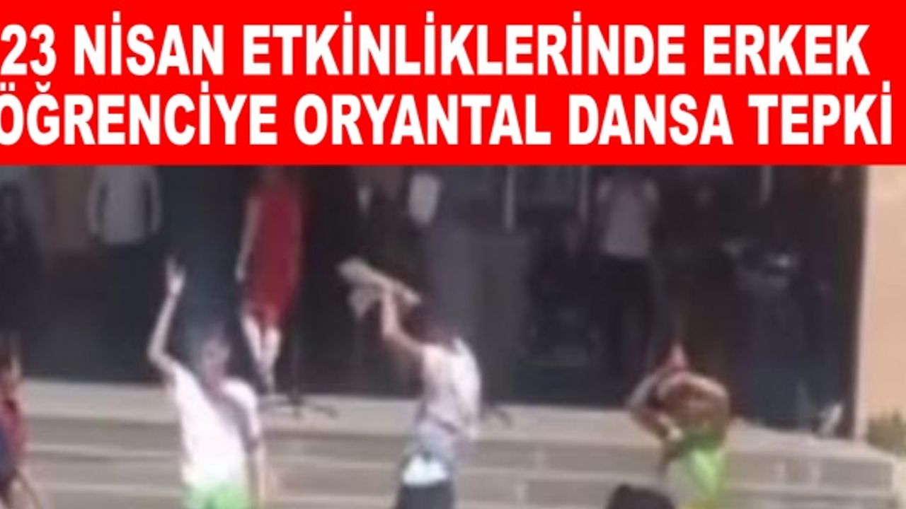 23 Nisan etkinliklerinde erkek öğrenciye oryantal dansa tepki