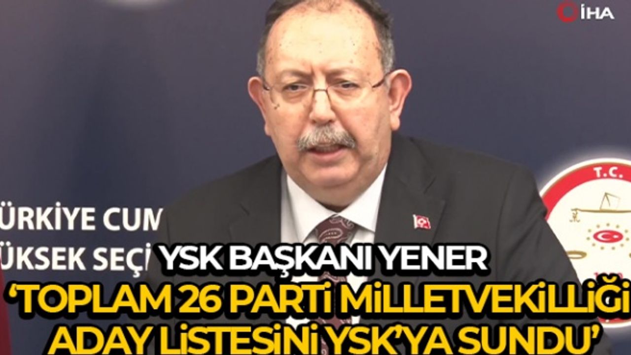 26 parti milletvekilliği aday listesini YSK’ye sundu