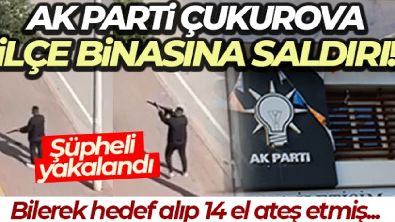 AK Parti Çukurova İlçe Başkanlığına silahlı saldırı