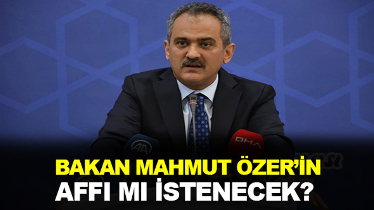 Bakan Mahmut Özer’in affı mı istenecek?