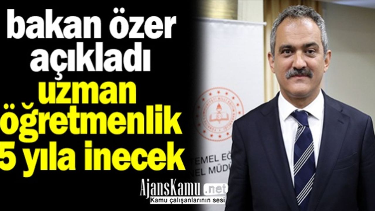 Bakan Özer Açıkladı Uzman Öğretmenlik 5 Yıla İnecek!