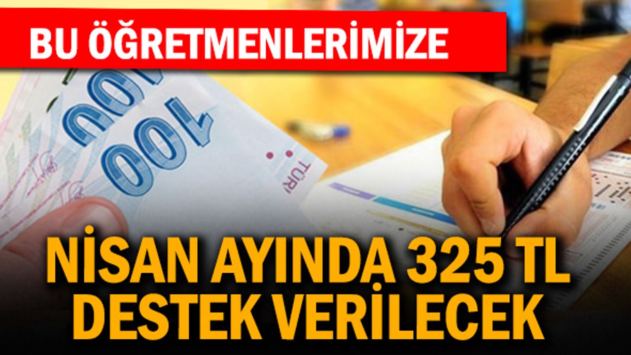 Bu Öğretmenlere Nisan'da 325 lira  verilecek!