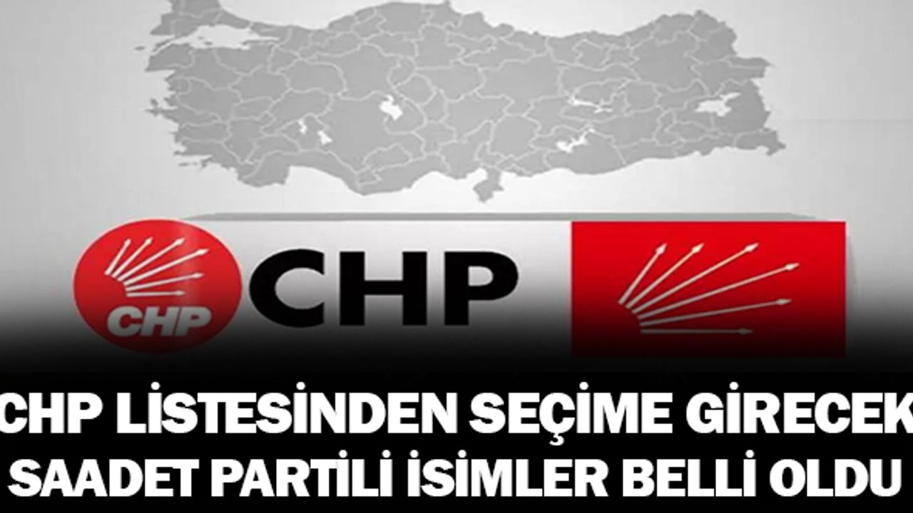 CHP listelerinden aday olan Saadet Partili isimler belli oldu