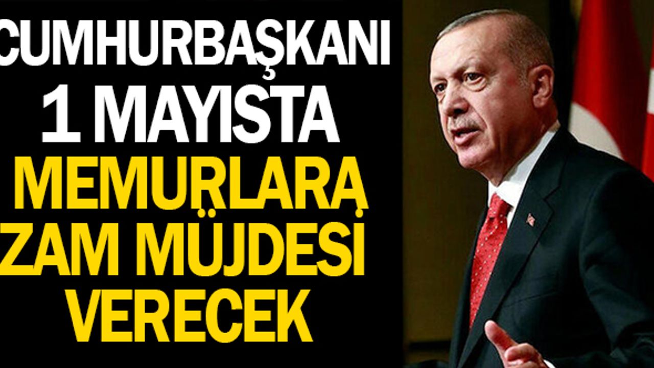Cumhurbaşkanı Erdoğan 1 Mayıs'ta memurlara zam müjdesi mi verecek?