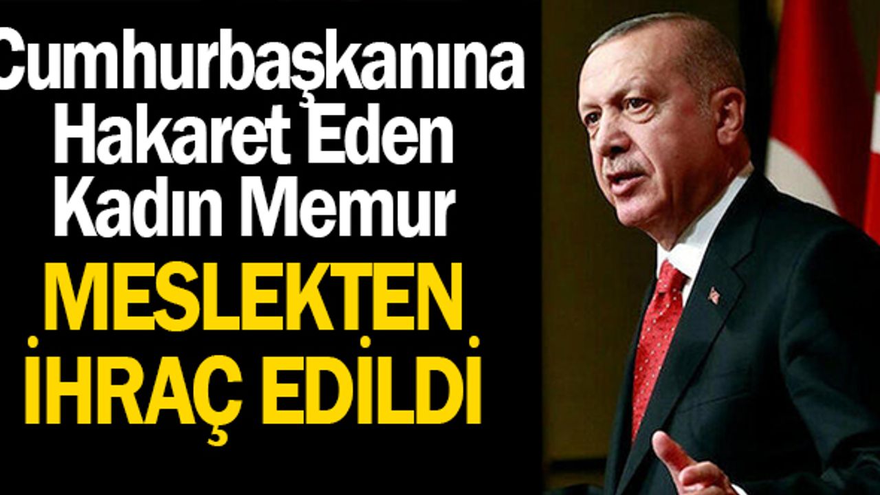 Cumhurbaşkanına hakaret eden kadın memur ihraç edildi