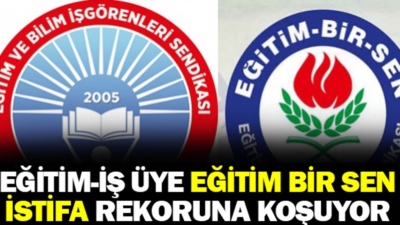Eğitim-İş Üye Eğitim-Bir-Sen İse  İstifa Rekoruna Koşuyor