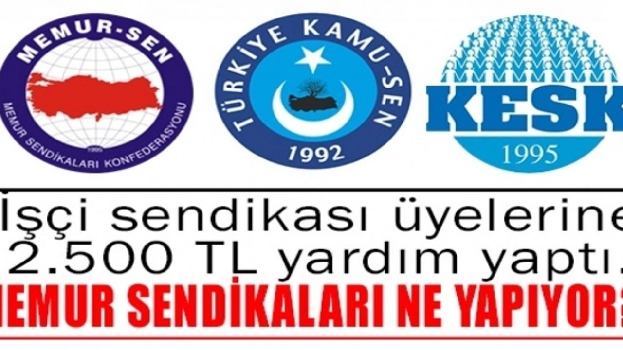 İşçi Sendikaları Üyelerine 2 Bin 500 TL Destek Verirken Memur Sendikaları Ne İşe Yarar?