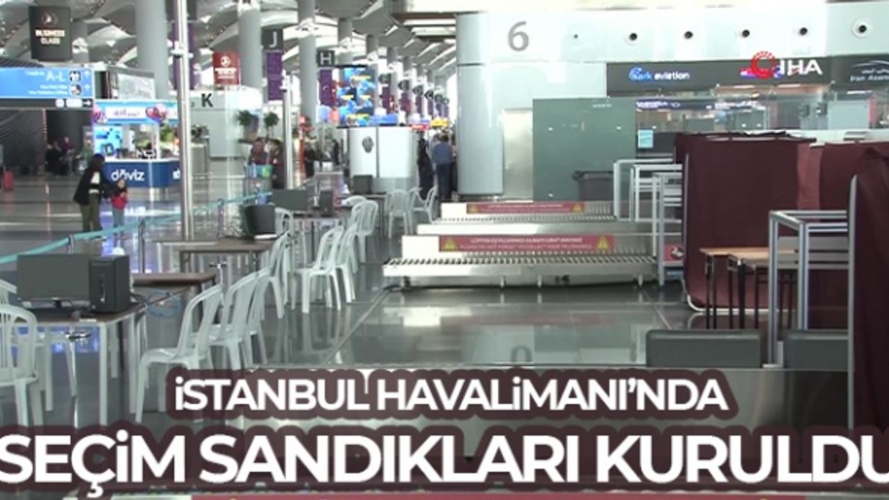 İstanbul Havalimanı'nda seçim sandıkları kuruldu