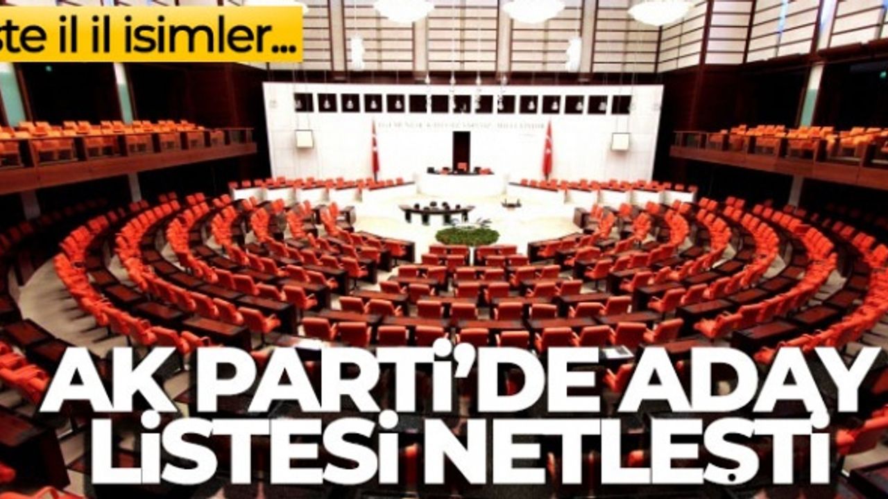 İşte 2023 seçimleri AK Parti milletvekili kesin aday listesi il il