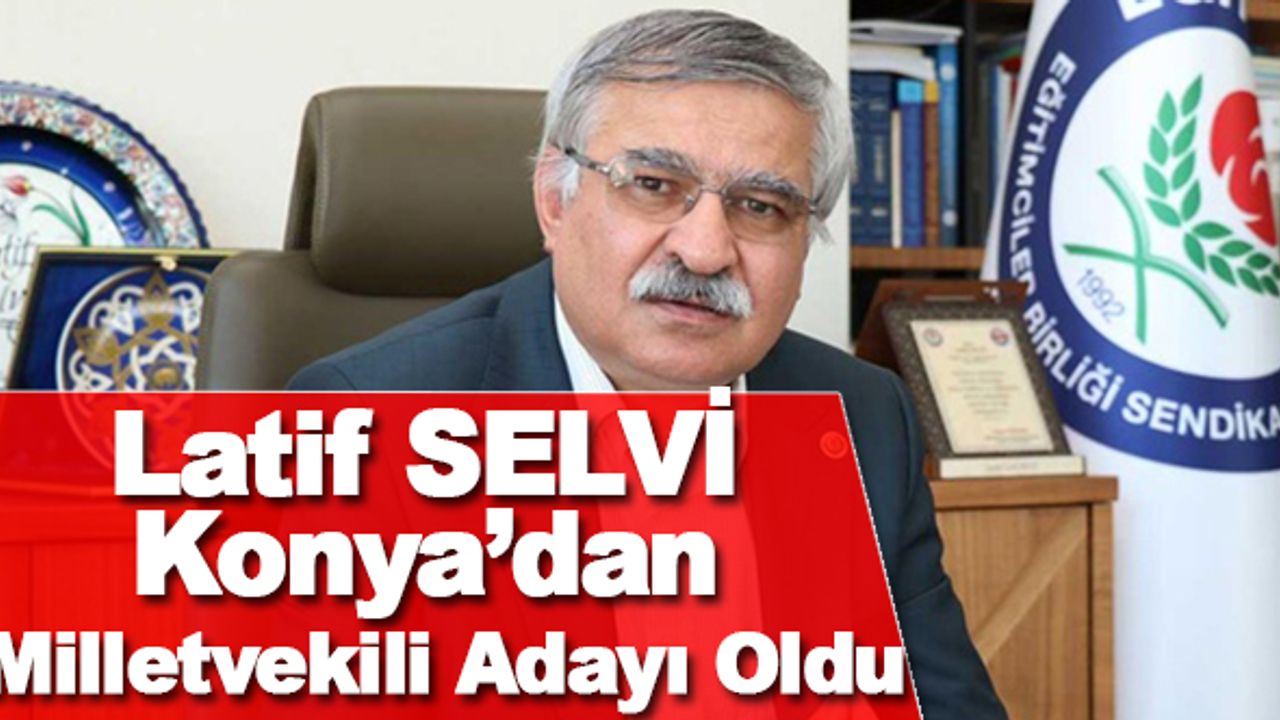 Latif SELVİ Konya'dan Milletvekili Adayı Gösterildi