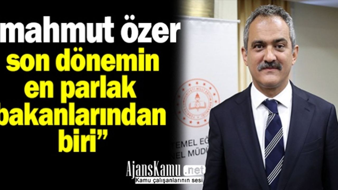 ''Mahmut Özer son dönemin en parlak bakanlarından biri..''
