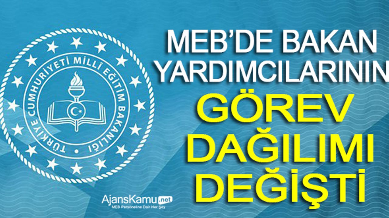 MEB’de Bakan Yardımcılarının Görev Dağılımı Değişti