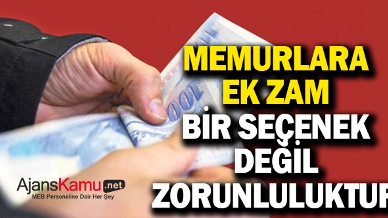 Memura ek zam bir seçenek değil zorunluluktur!