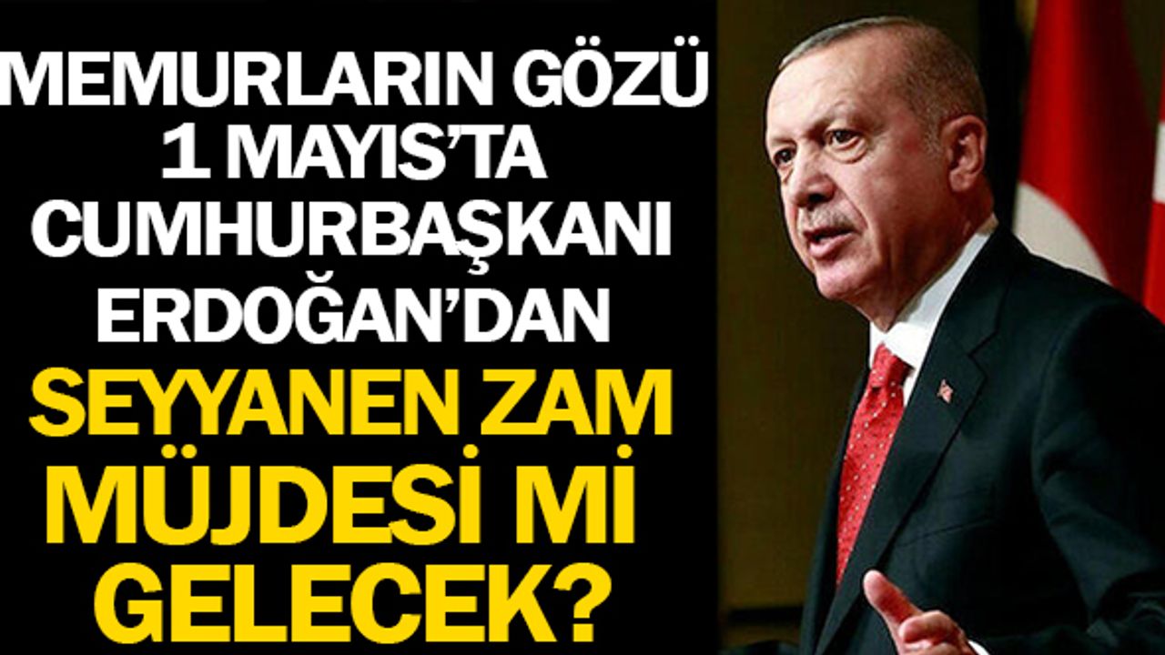 Memurların Gözü 1 Mayıs'ta Memurlara Seyyanen Zam mı Geliyor?