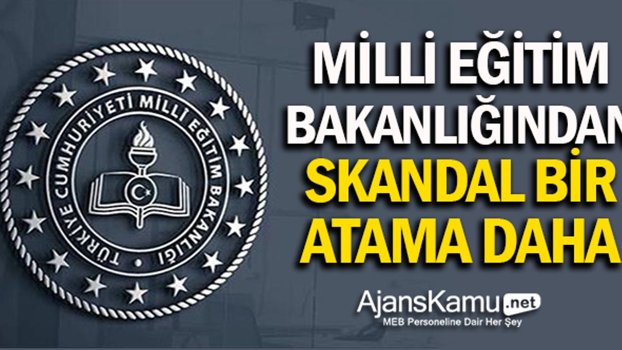 Milli Eğitim Bakanlığından Bir Skandal Atama Daha