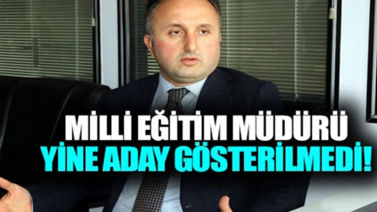 Milli Eğitim Müdürü milletvekili adayı yapılmadı
