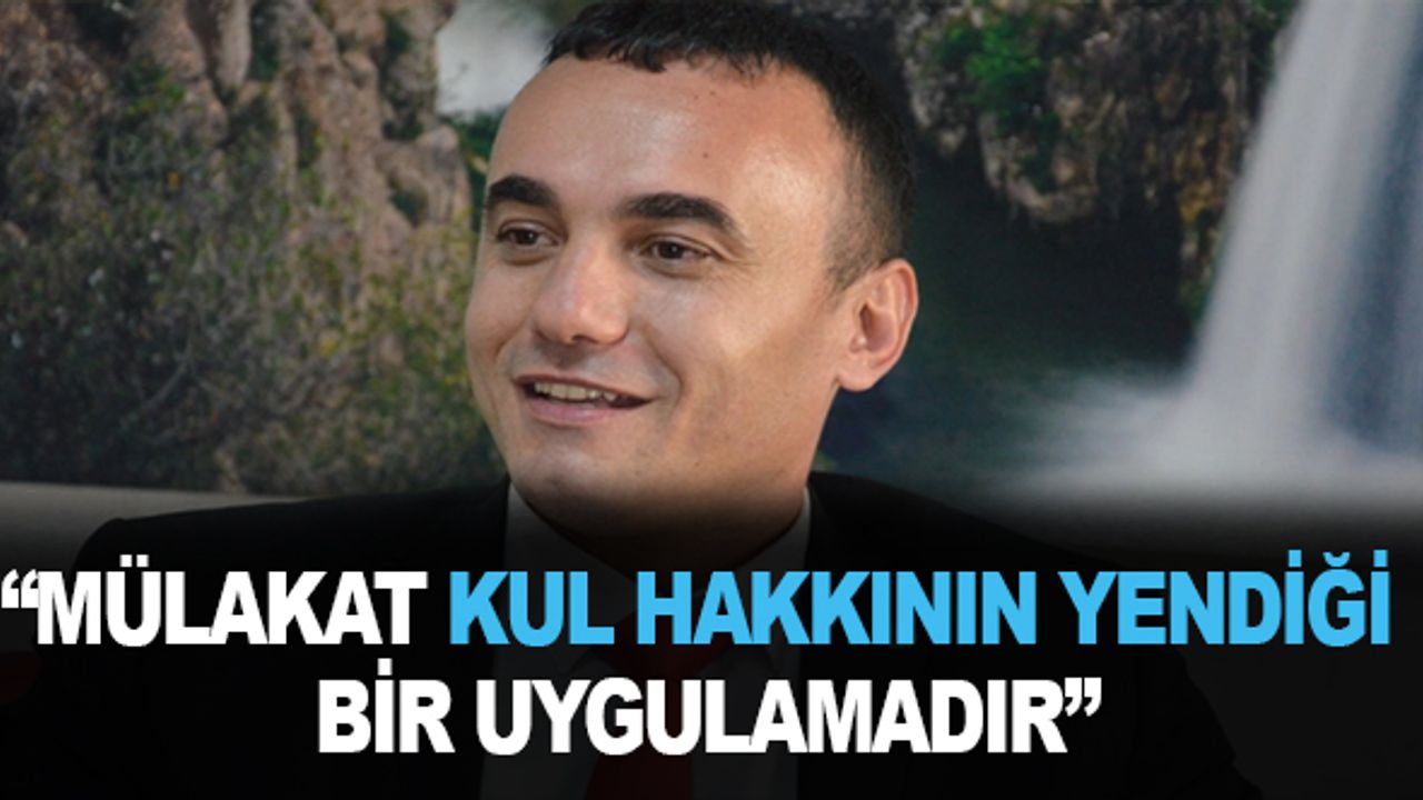 "Mülakat Kul Hakkının Yendiği Bir Uygulamadır"