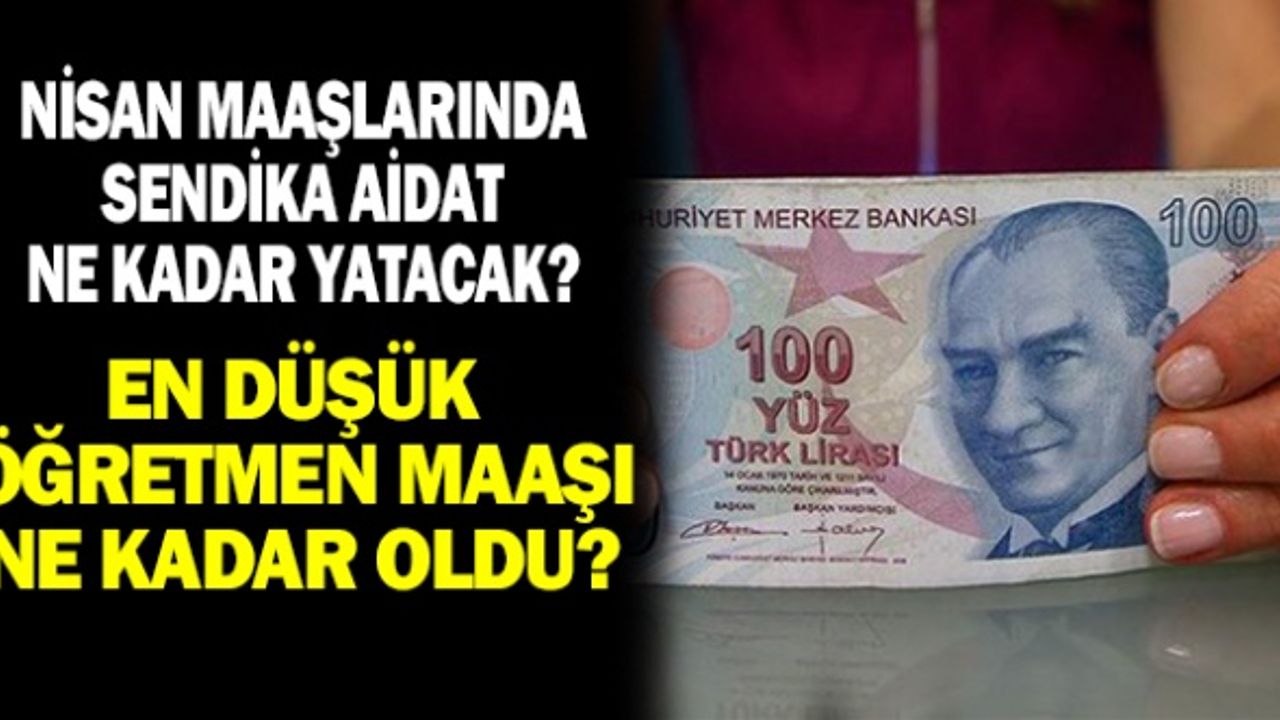 Nisan Maaşlarında Sendika İkramiyesi Ne Kadar ? En düşük öğretmen maaşı ne kadar ?