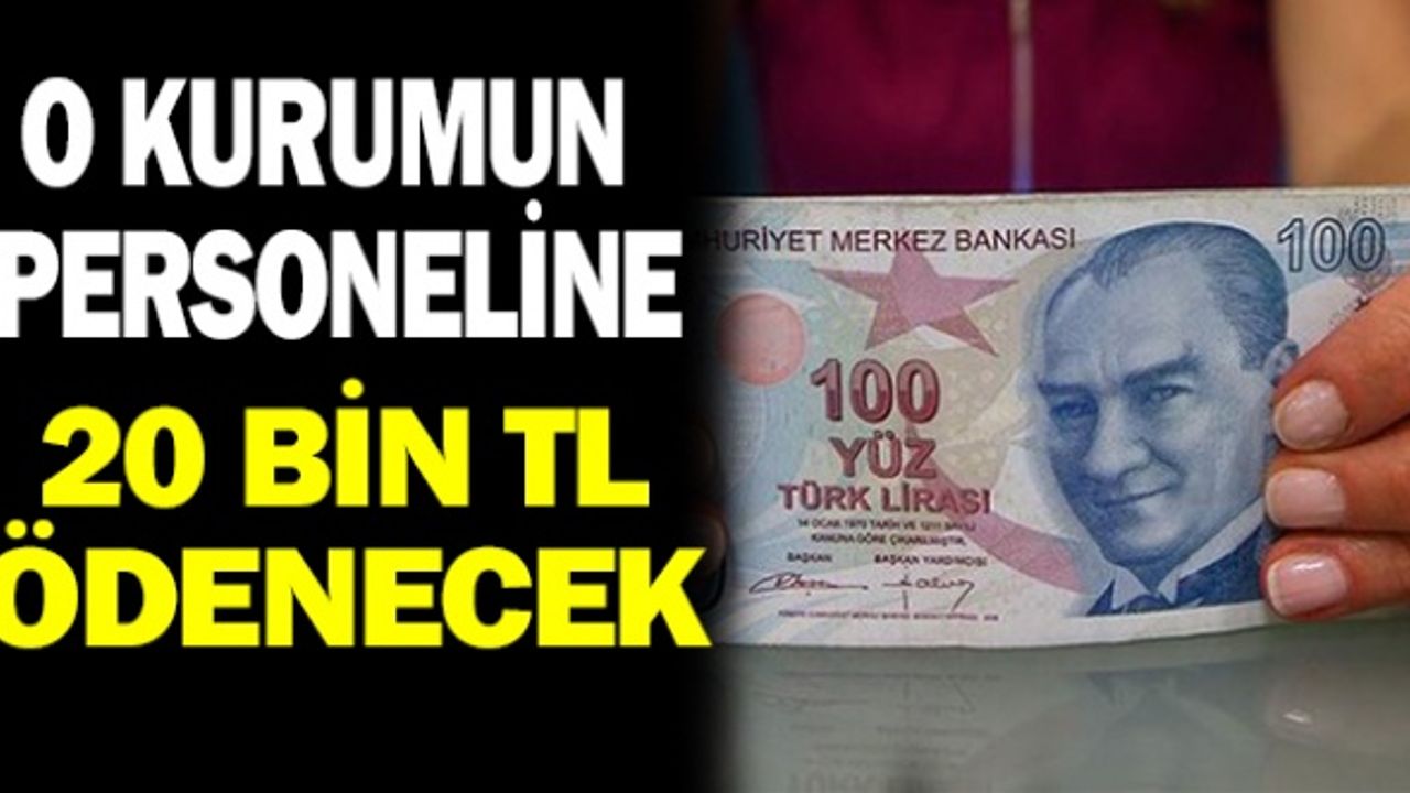 O kurumun personeline 20 bin tl ödenecek