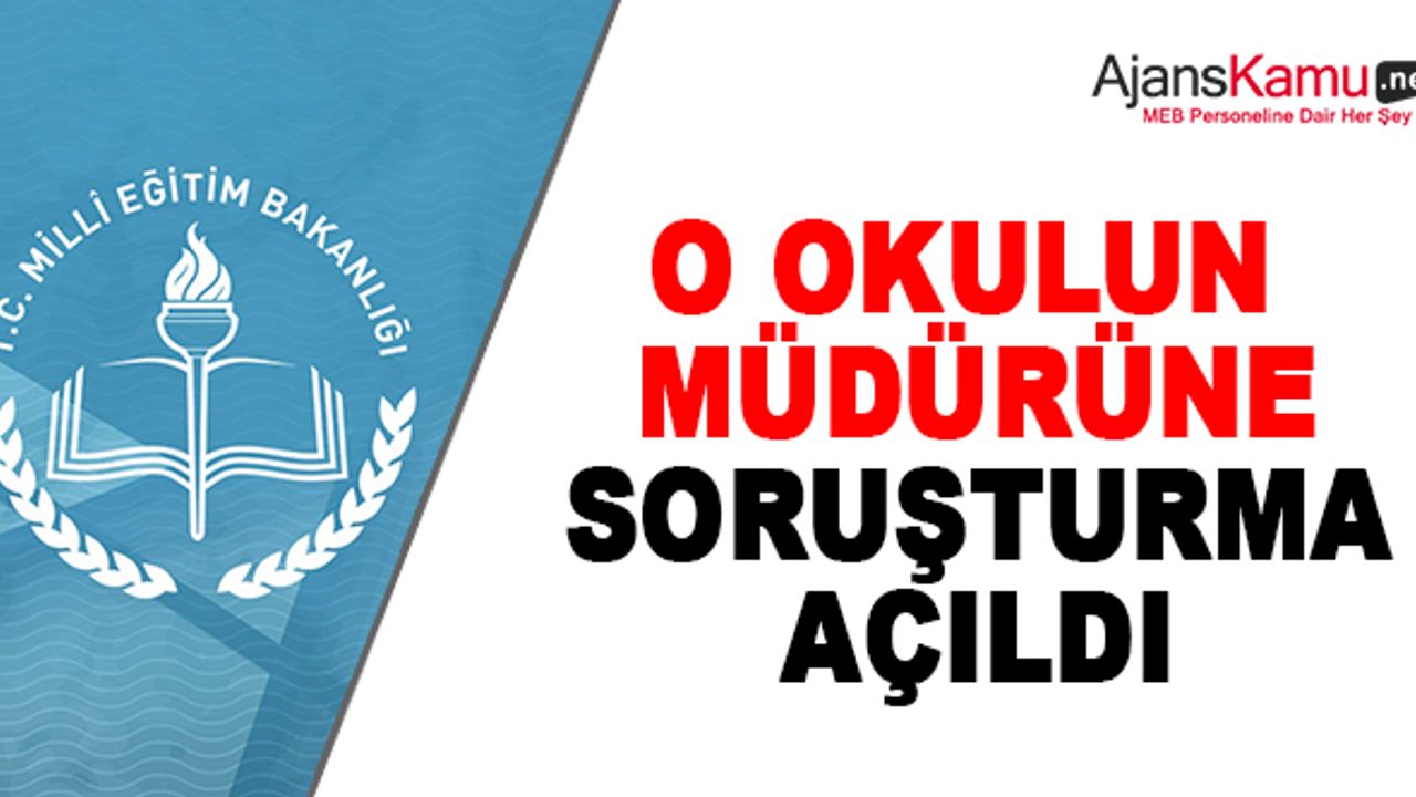 O Okul Müdürüne Soruşturma Açıldı
