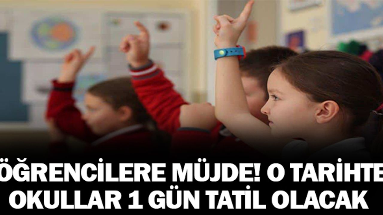 Öğrenciler müjde! O tarihte okullar 1 günlüğüne tatil olacak..