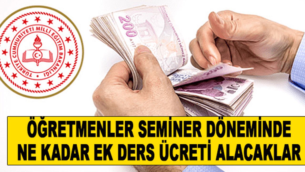 Öğretmenler seminer döneminde kaç saat ek ders ücreti alacaklar?