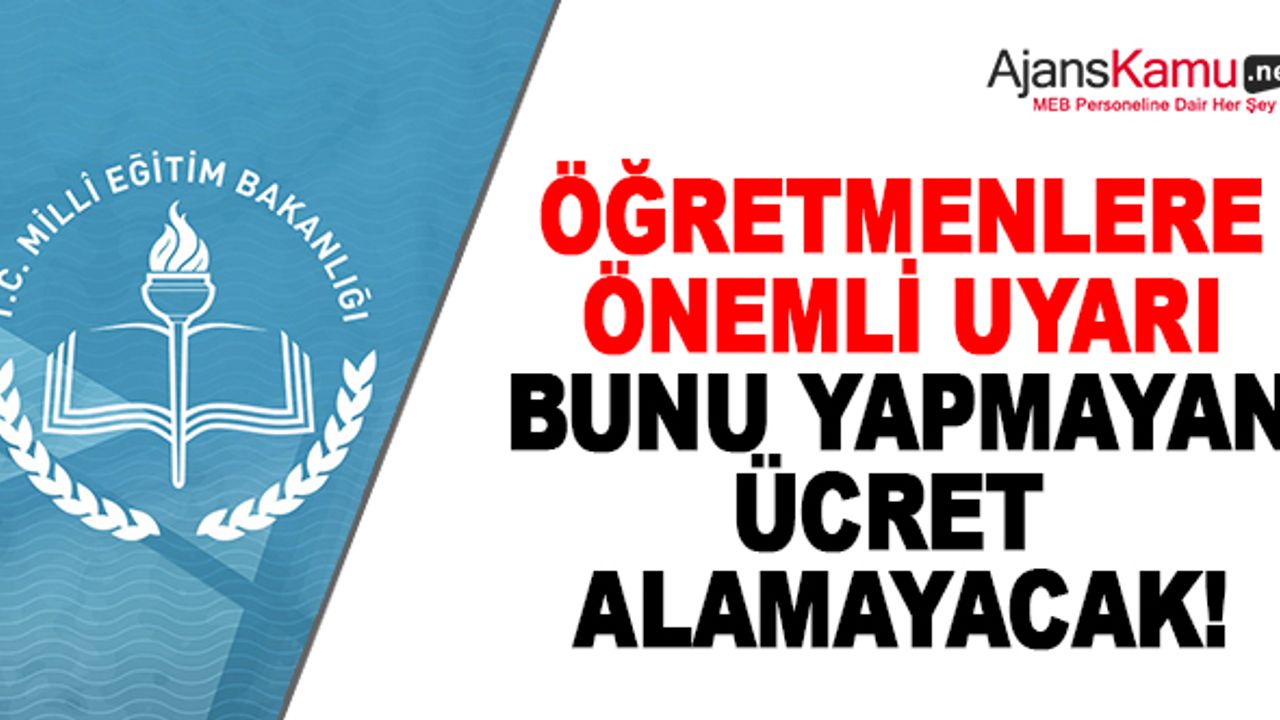 Öğretmenlere Önemli Uyarı! Bunu Yapmayan Ücret Alamayacak!